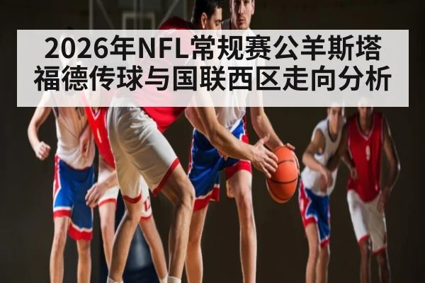 2026年NFL常规赛公羊斯塔福德传球与国联西区走向分析